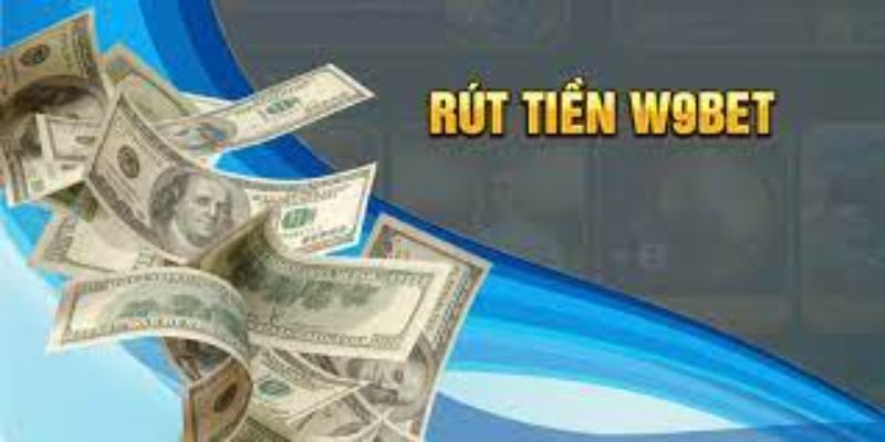 Lưu ý khi rút tiền W9BET bạn cần biết