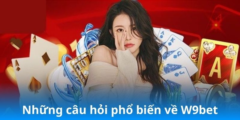 Những câu hỏi phổ biến về W9Bet