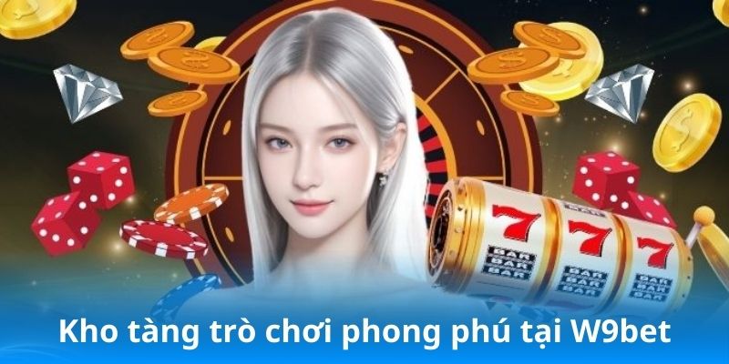 Kho tàng trò chơi phong phú tại nhà cái W9Bet